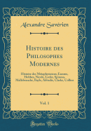 Histoire Des Philosophes Modernes, Vol. 1: Histoire Des M?taphysiciens; Erasme, Hobbes, Nicole, Locke, Spinosa, Mallebranche, Bayle, Abbadie, Clarke, Collins (Classic Reprint)