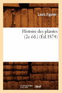 Histoire Des Plantes (2e ?d.) (?d.1874)