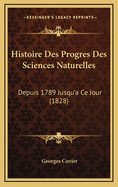 Histoire Des Progres Des Sciences Naturelles: Depuis 1789 Jusqu'a Ce Jour (1828)