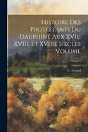 Histoire des protestants du Dauphin? aux XVIe, XVIIe et XVIIIe si?cles Volume; Volume 2