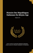 Histoire Des R?publiques Italiennes Du Moyen ?ge; Volume 16