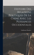 Histoire des Relations Politiques de la Chine Avec Les Puissances Occidentales