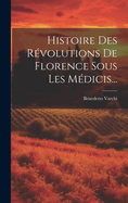 Histoire Des Revolutions de Florence Sous Les Medicis...