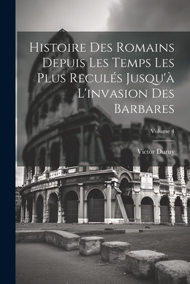 Histoire des Romains depuis les temps les plus reculs jusqu' l'invasion des Barbares; Volume 4 - Duruy, Victor