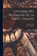 Histoire Des Roumains de la Dacie Trajane