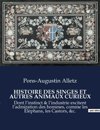 Histoire Des Singes Et Autres Animaux Curieux: Dont l'instinct & l'industrie excitent l'admiration des hommes, comme les ?l?phans, les Castors, &c.