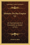 Histoire Du Bas Empire V1: En Commencant A Constantin Le Grand (1757)