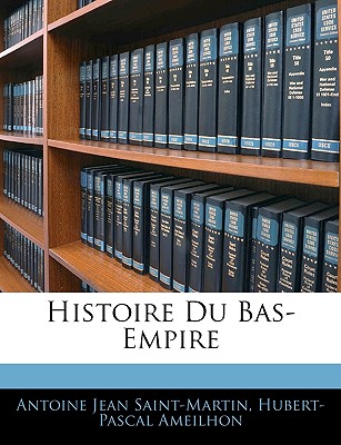 Histoire Du Bas-Empire - Saint-Martin, Antoine Jean, and Ameilhon, Hubert-Pascal