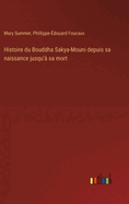 Histoire du Bouddha Sakya-Mouni depuis sa naissance jusqu' sa mort