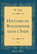 Histoire Du Bouddhisme Dans l'Inde, Vol. 1 (Classic Reprint)