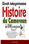 Histoire Du Cameroun, de 1940 a Nos Jours - Tome 1: de La Premiere Proclamation de L'Independance Le 15 Juillet 1940 Par Robert Coron Au Discours D'Um Nyobe A L'Onu Le 17 Decembre 1952