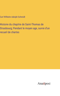 Histoire du chapitre de Saint-Thomas de Strasbourg; Pendant le moyen age, suivie d'un recueil de chartes