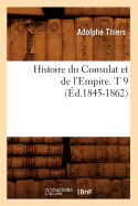 Histoire Du Consulat Et de l'Empire. T 9 (?d.1845-1862)