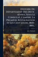 Histoire Du D?(c)partement Des Deux-s?vres, Sous Le Consulat, L'empire, La Premi?re Restauration Et Les Cent-jours, 1800-1815...