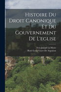 Histoire Du Droit Canonique Et Du Gouvernement de L'Eglise