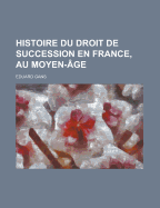 Histoire Du Droit de Succession En France, Au Moyen-Age - Gans, Eduard