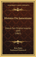 Histoire Du Jansenisme: Depuis Son Origine Jusqu'en, 1644 (1861)