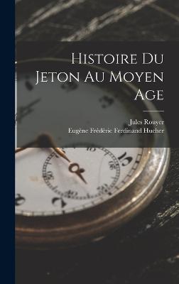 Histoire Du Jeton Au Moyen Age - Hucher, Eugne Frdric Ferdinand, and Rouyer, Jules