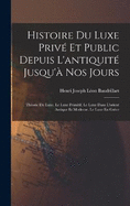 Histoire Du Luxe Priv Et Public Depuis L'antiquit Jusqu' Nos Jours: Thorie Du Luxe. Le Luxe Primitif. Le Luxe Dans L'orient Antique Et Moderne. Le Luxe En Grce