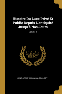 Histoire Du Luxe Priv Et Public Depuis L'antiquit Jusqu' Nos Jours; Volume 1