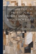 Histoire Du Luxe Priv? Et Public Depuis l'Antiquit? Jusqu'? Nos Jours; Volume 2