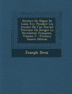 Histoire Du R?gne De Louis Xvi: Pendant Les Ann?es O? L'on Pouvait Pr ...