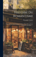 Histoire Du Romantisme: Suivie De Notices Romantiques Et D'une tude Sur La Posie Franaise, 1830-1868 ......