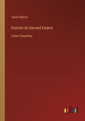 Histoire du Second Empire: Tome Cinqui?me - Delord, Taxile