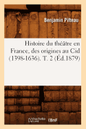 Histoire Du Th??tre En France, Des Origines Au Cid (1398-1636). T. 2 (?d.1879)