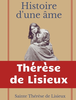 Histoire d'une me: La Bienheureuse Thrse: La vie de Sainte Thrse de Lisieux par elle-mrme - de Lisieux, Thrse, and Thrse de Lisieux, Sainte