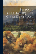 Histoire Eccl?siastique Et Civile de Verdun: Avec Le Pouill?, La Carte Du Dioc?se Et Le Plan de la Ville En 1745; Volume 1