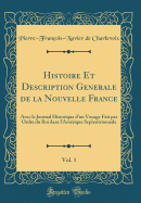 Histoire Et Description Generale de la Nouvelle France, Vol. 1: Avec Le Journal Historique D'Un Voyage Fait Par Ordre Du Roi Dans L'Amerique Septentrionnale (Classic Reprint)