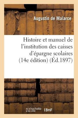 Histoire Et Manuel de l'Institution Des Caisses d'pargne Scolaires 14e dition - De Malarce, Augustin