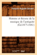Histoire Et Th?orie de la Musique de l'Antiquit? (?d.1875-1881)