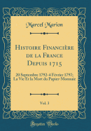 Histoire Financiere de la France Depuis 1715, Vol. 3: 20 Septembre 1792-4 Fevrier 1797; La Vie Et La Mort Du Papier-Monnaie (Classic Reprint)