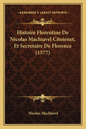 Histoire Florentine De Nicolas Machiavel Citoienet, Et Secretaire De Florence (1577)