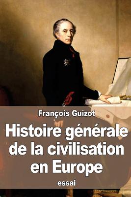 Histoire gnrale de la civilisation en Europe: depuis la chute de l'empire romain jusqu' la Rvolution franaise - Guizot, Franois