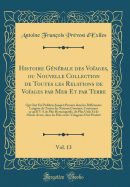 Histoire Gnrale Des Voages, Ou Nouvelle Collection de Toutes Les Relations de Voages Par Mer Et Par Terre, Vol. 13: Qui Ont t Publies Jusqu' Present Dans Les Diffrentes Langues de Toutes Les Nations Connues, Contenant Ce Qu'il Y a de Plu