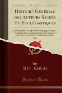 Histoire G?n?rale Des Auteurs Sacr?s Et Eccl?siastiques, Vol. 8: Qui Contient Leur Vie, Le Catalogue, La Critique, Le Jugement, La Chronologie, l'Analyse Et Le D?nombrement Des Diff?rentes ?ditions de Leurs Ouvrages; Ce Qu'ils Renferment de Plus in