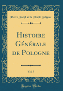 Histoire Generale de Pologne, Vol. 5 (Classic Reprint)