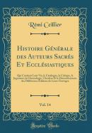 Histoire Generale Des Auteurs Sacres Et Ecclesiastiques, Vol. 14: Qui Contient Leur Vie, Le Catalogue, La Critique, Le Jugement, La Chronologie, L'Analyse Et Le Denombrement Des Differentes Editions de Leurs Ouvrages (Classic Reprint)