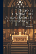 Histoire Generale Des Auteurs Sacres Et Ecclesiastiques...