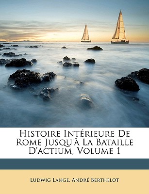 Histoire Interieure de Rome Jusqu'a La Bataille D'Actium, Volume 1 - Lange, Ludwig, and Berthelot, Andr?