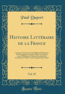 Histoire Litteraire de la France, Vol. 25: Ouvrage Commence Par Des Religieux Benedictins de la Congregation de Saint-Maur, Et Continue Par Des Membres de L'Institut (Academie Des Inscriptions Et Belles-Lettres); Quatorzieme Siecle