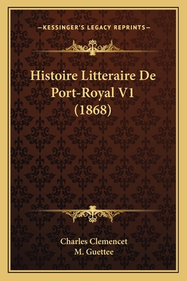 Histoire Litteraire De Port-Royal V1 (1868) - Clemencet, Charles, and Guettee, M (Introduction by)