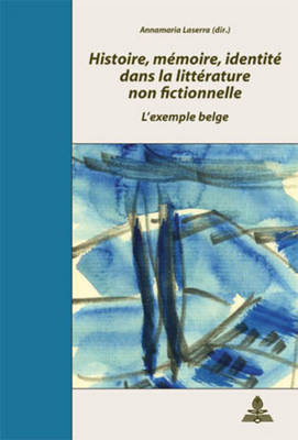 Histoire, M?moire, Identit? Dans La Litt?rature Non Fictionnelle: L'Exemple Belge- Actes Du Colloque de Salerne Organis? Par Annamaria Laserra Et Marc Quaghebeur (Novembre 2004) - Quaghebeur, Marc (Editor), and Laserra, Annamaria (Editor)