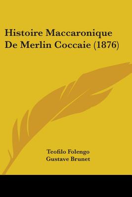 Histoire Maccaronique de Merlin Coccaie (1876) - Folengo, Teofilo, and Brunet, Gustave, and Jacob, P L