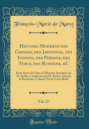 Histoire Moderne Des Chinois, Des Japonnois, Des Indiens, Des Persans, Des Turcs, Des Russiens, &c, Vol. 27: Pour Servir de Suite  l'Histoire Ancienne de M. Rollin, Continue Par M. Richer, Depuis Le Douzime Volume; Trois Livres Reli