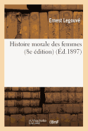Histoire Morale Des Femmes (8e dition) (d.1897)