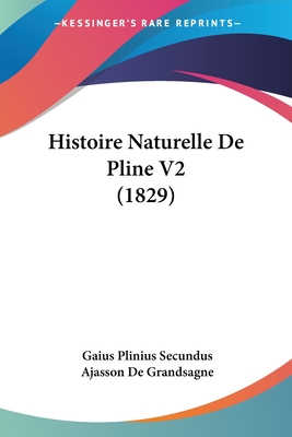 Histoire Naturelle De Pline V2 (1829) - Secundus, Gaius Plinius, and De Grandsagne, Ajasson (Translated by)